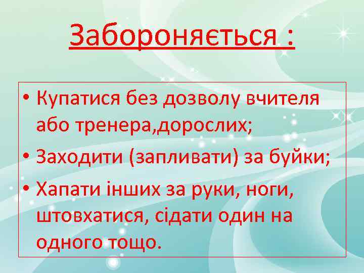 Забороняється : • Купатися без дозволу вчителя або тренера, дорослих; • Заходити (запливати) за