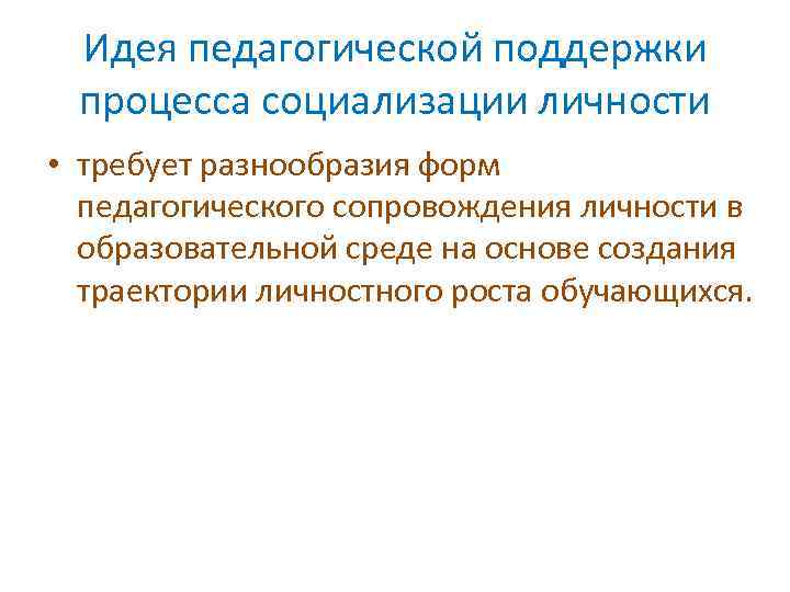 Идея педагогической поддержки процесса социализации личности • требует разнообразия форм педагогического сопровождения личности в