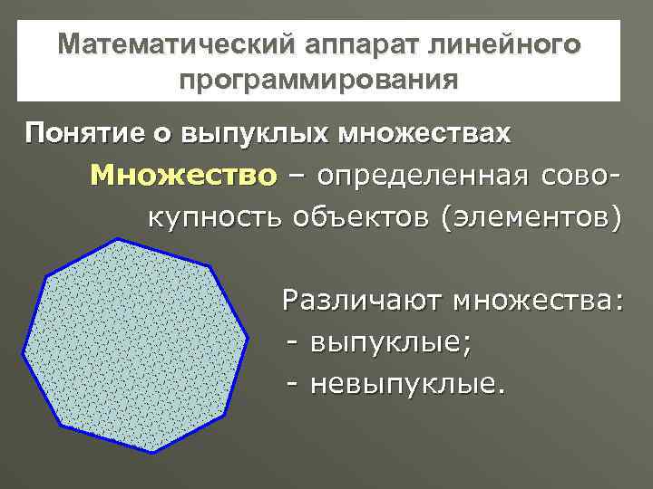 Математический аппарат линейного программирования Понятие о выпуклых множествах Множество – определенная совокупность объектов (элементов)