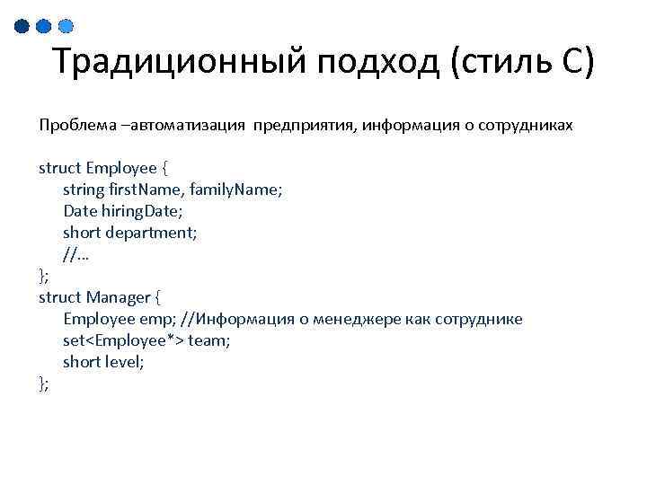 Традиционный подход (стиль C) Проблема –автоматизация предприятия, информация о сотрудниках struct Employee { string