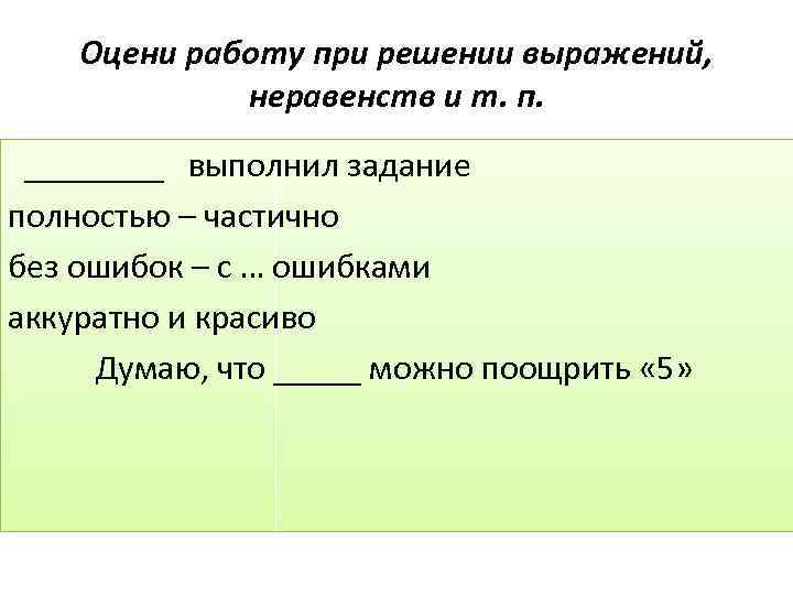 Оцени работу при решении выражений, неравенств и т. п. ____ выполнил задание полностью –