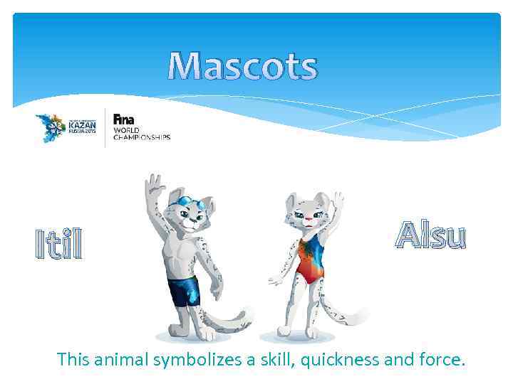 Mascots Itil Alsu This animal symbolizes a skill, quickness and force. 