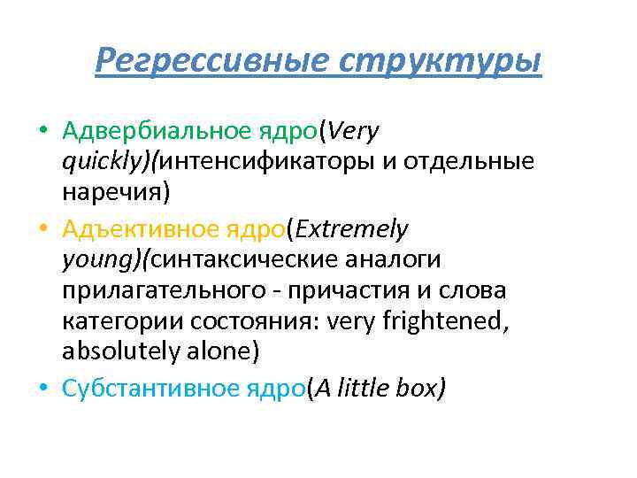 Регрессивные структуры • Адвербиальное ядро(Very quickly)(интенсификаторы и отдельные наречия) • Адъективное ядро(Extremely young)(синтаксические аналоги