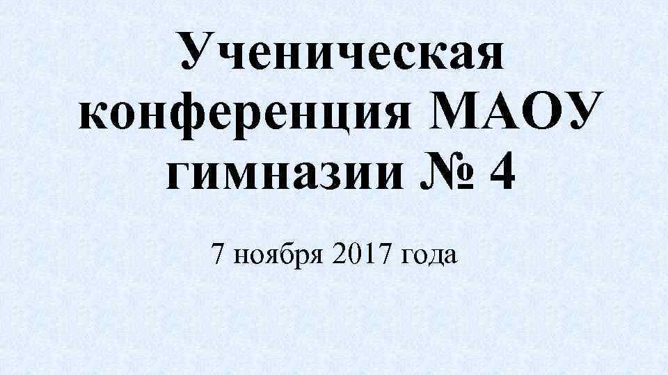 Ученическая конференция МАОУ гимназии № 4 7 ноября 2017 года 