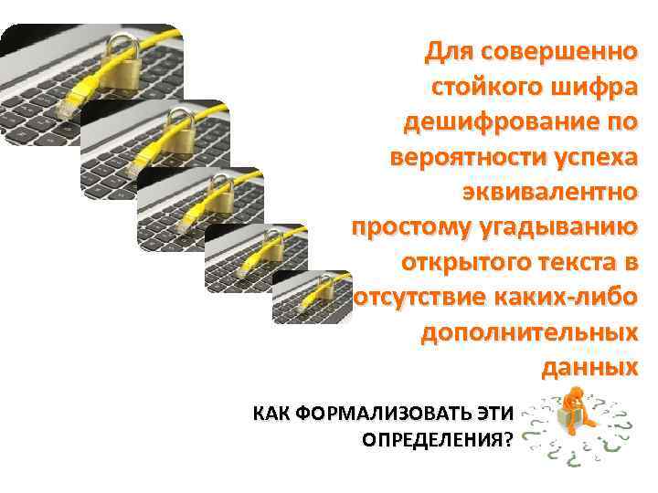 Для совершенно стойкого шифра дешифрование по вероятности успеха эквивалентно простому угадыванию открытого текста в