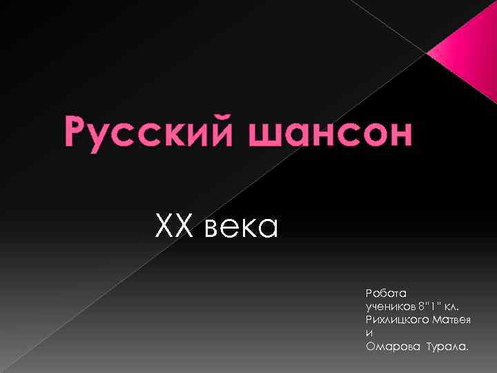Русский шансон XX века Робота учеников 8” 1” кл. Рихлицкого Матвея и Омарова Турала.