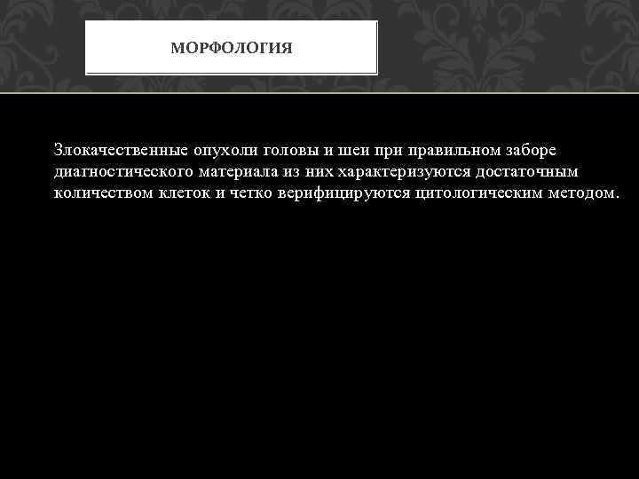 МОРФОЛОГИЯ Злокачественные опухоли головы и шеи правильном заборе диагностического материала из них характеризуются достаточным