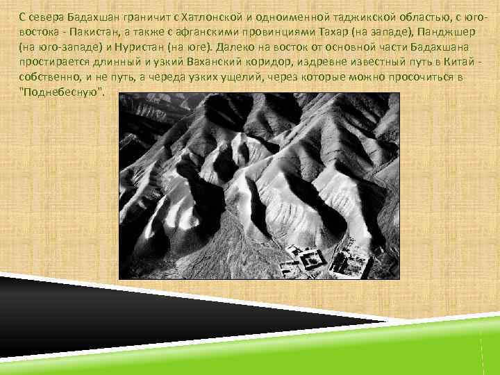 С севера Бадахшан граничит с Хатлонской и одноименной таджикской областью, с юговостока - Пакистан,