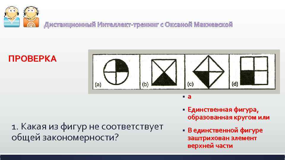 ПРОВЕРКА § § 1. Какая из фигур не соответствует общей закономерности? a Единственная фигура,