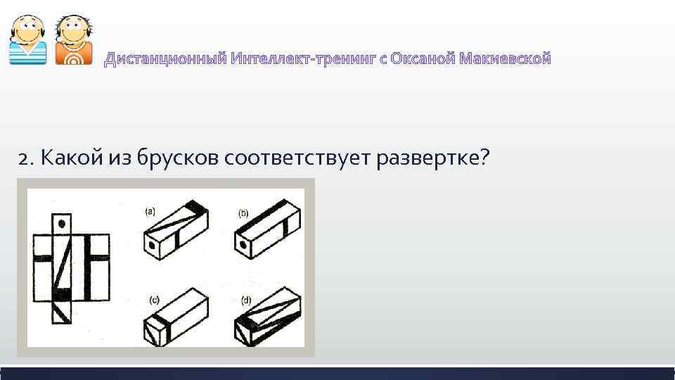 2. Какой из брусков соответствует развертке? 