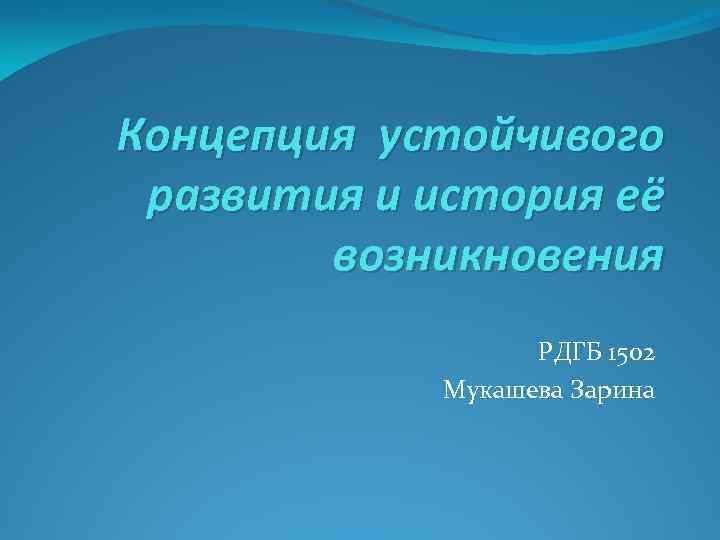 Концепция устойчивого развития и история её возникновения РДГБ 1502 Мукашева Зарина 