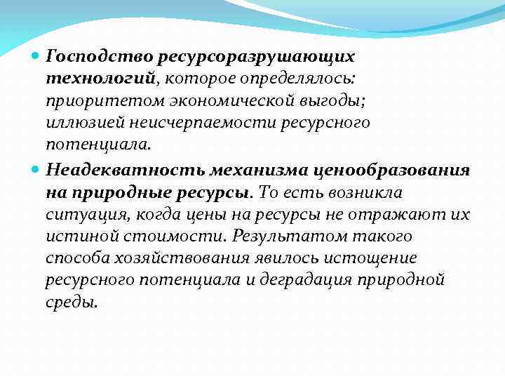  Господство ресурсоразрушающих технологий, которое определялось: приоритетом экономической выгоды; иллюзией неисчерпаемости ресурсного потенциала. Неадекватность