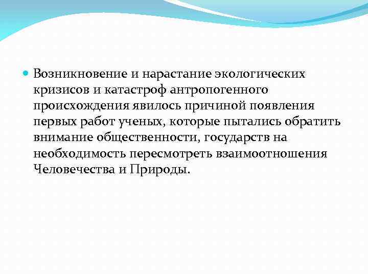  Возникновение и нарастание экологических кризисов и катастроф антропогенного происхождения явилось причиной появления первых