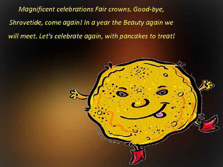 Magnificent celebrations Fair crowns. Good-bye, Shrovetide, come again! In a year the Beauty again