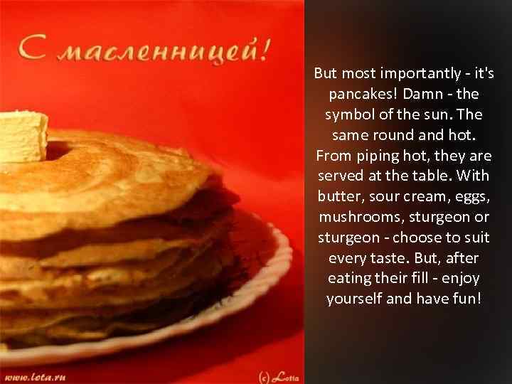 But most importantly - it's pancakes! Damn - the symbol of the sun. The