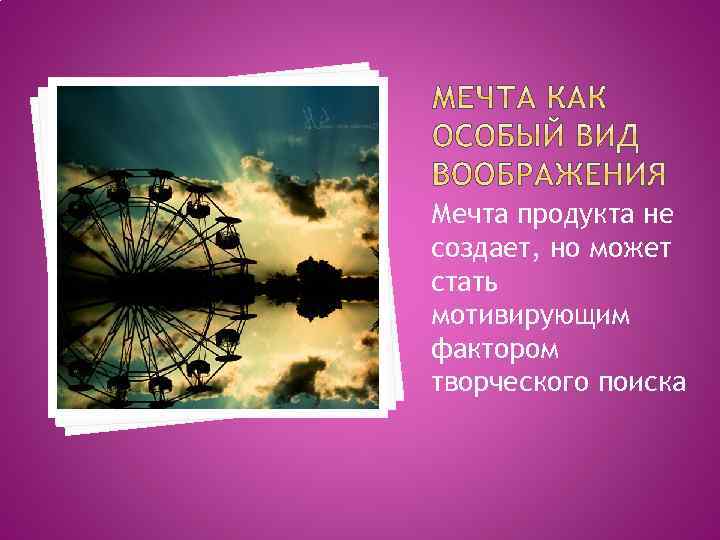 Мечта продукта не создает, но может стать мотивирующим фактором творческого поиска 