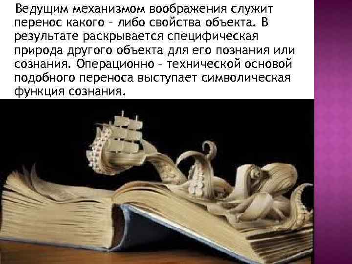 Ведущим механизмом воображения служит перенос какого – либо свойства объекта. В результате раскрывается специфическая