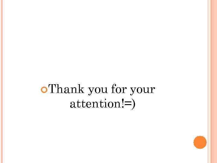  Thank you for your attention!=) 