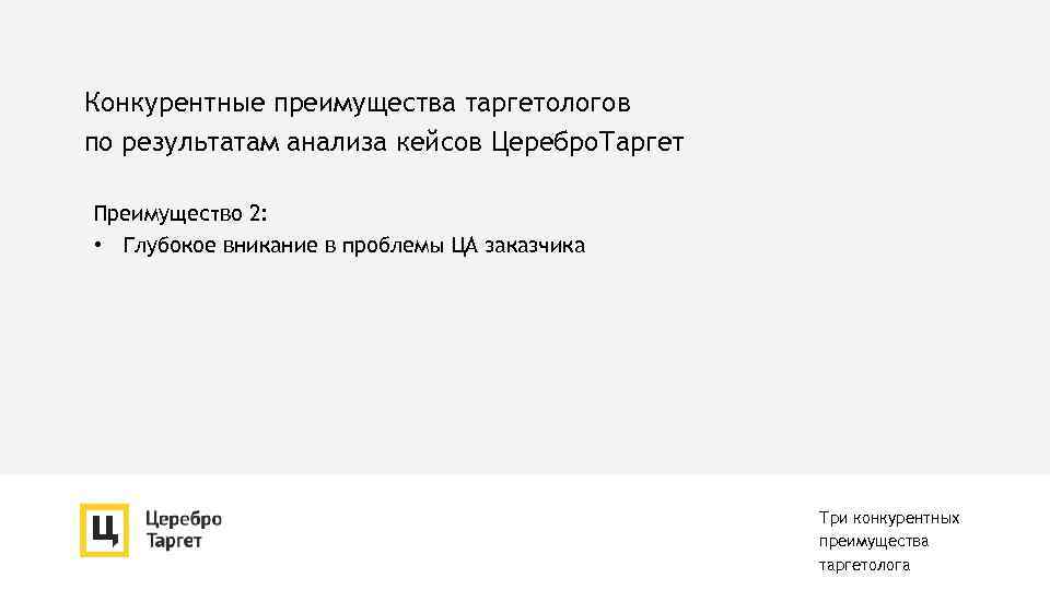 Конкурентные преимущества таргетологов по результатам анализа кейсов Церебро. Таргет Преимущество 2: • Глубокое вникание