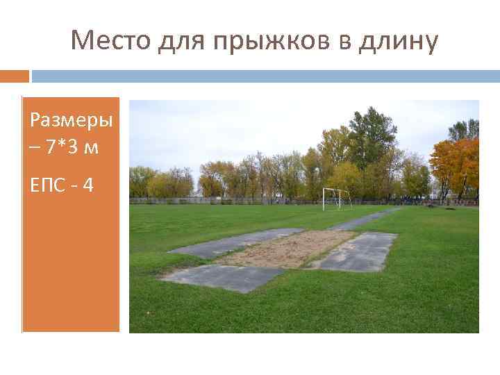 Место для прыжков в длину Размеры – 7*3 м ЕПС - 4 