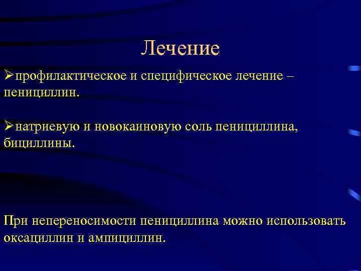 Лечение Øпрофилактическое и специфическое лечение – пенициллин. Øнатриевую и новокаиновую соль пенициллина, бициллины. При