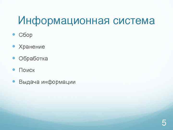 Информационная система Сбор Хранение Обработка Поиск Выдача информации 5 