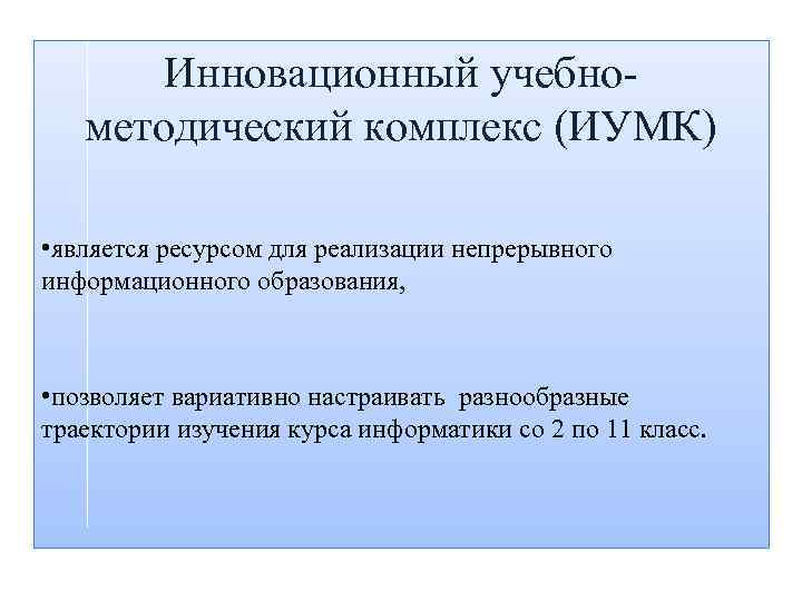 Инновационный учебнометодический комплекс (ИУМК) • является ресурсом для реализации непрерывного информационного образования, • позволяет