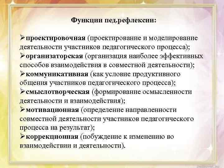 Функции пед. рефлексии: Øпроектировочная (проектирование и моделирование деятельности участников педагогического процесса); Øорганизаторская (организация наиболее