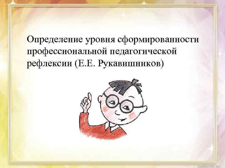 Определение уровня сформированности профессиональной педагогической рефлексии (Е. Е. Рукавишников) 
