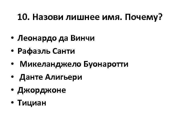 10. Назови лишнее имя. Почему? • • • Леонардо да Винчи Рафаэль Санти Микеланджело