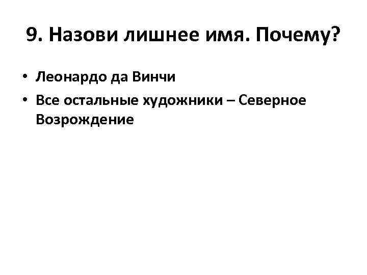 9. Назови лишнее имя. Почему? • Леонардо да Винчи • Все остальные художники –