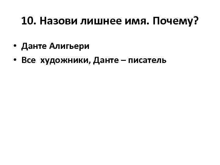 10. Назови лишнее имя. Почему? • Данте Алигьери • Все художники, Данте – писатель