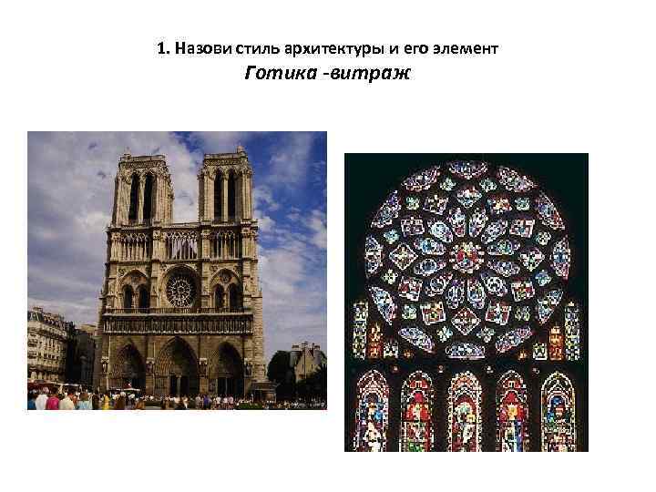 1. Назови стиль архитектуры и его элемент Готика -витраж 