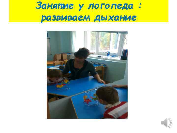 Занятие у логопеда : развиваем дыхание 