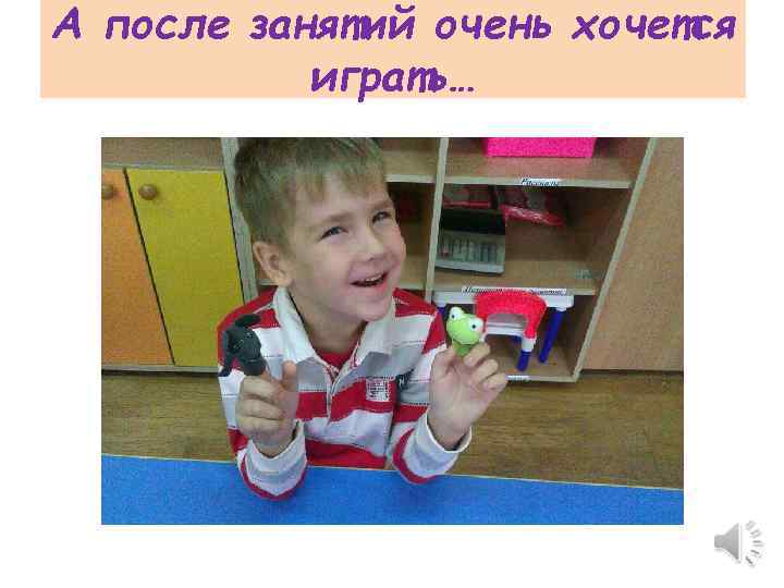 А после занятий очень хочется играть… 