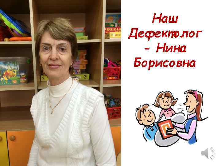 Наш Дефектолог - Нина Борисовна 