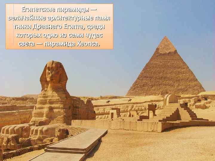 Египетские пирамиды — величайшие архитектурные памя тники Древнего Египта, среди которых одно из семи