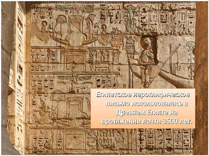 Египетское иероглифическое письмо использовалась в Древнем Египте на протяжении почти 3500 лет. 
