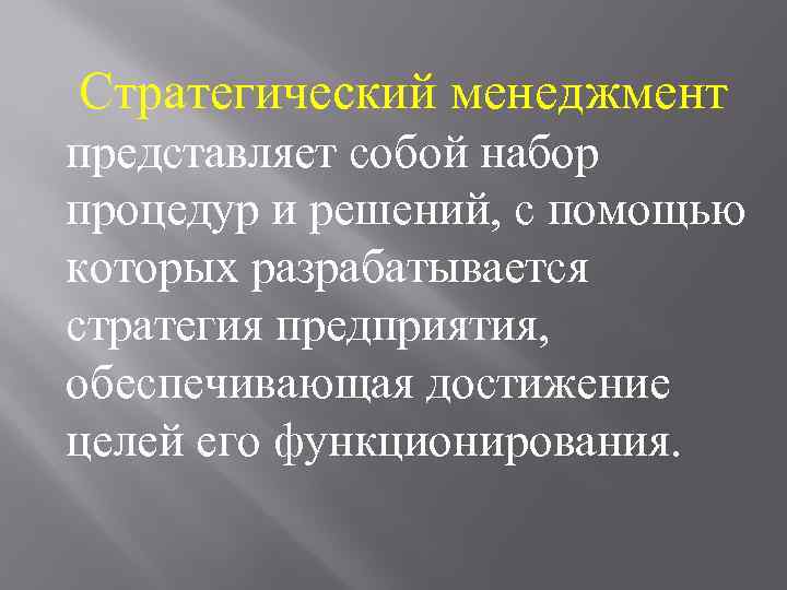 Стратегический менеджмент представляет собой набор процедур и решений, с помощью которых разрабатывается стратегия предприятия,