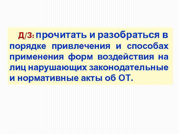 Д/З: прочитать и разобраться в порядке привлечения и способах применения форм воздействия на лиц
