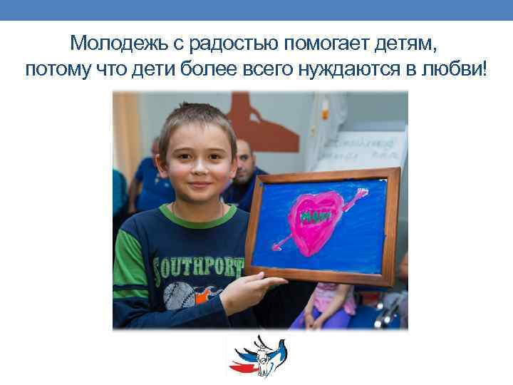 Молодежь с радостью помогает детям, потому что дети более всего нуждаются в любви! 