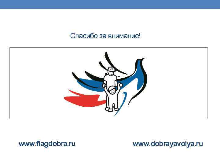 Спасибо за внимание! www. flagdobra. ru www. dobrayavolya. ru 