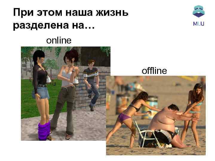 При этом наша жизнь разделена на… online offline 