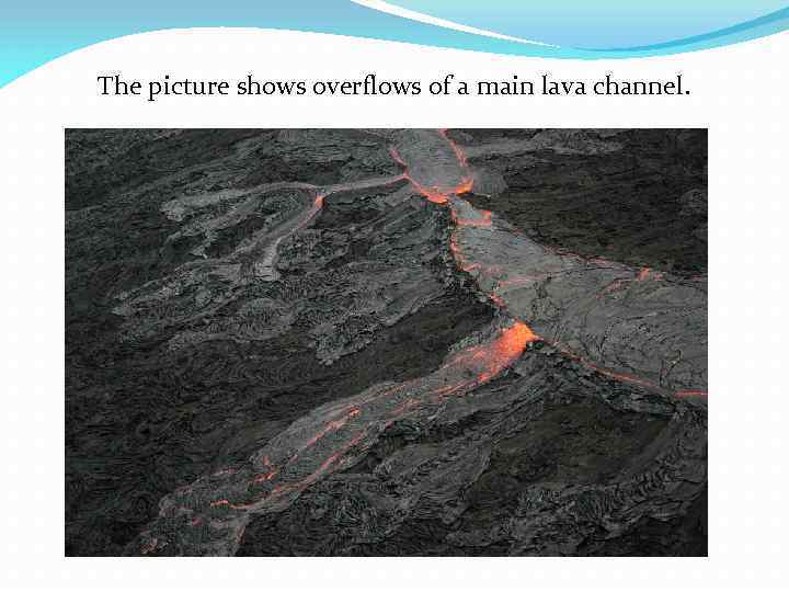 The picture shows overflows of a main lava channel. 
