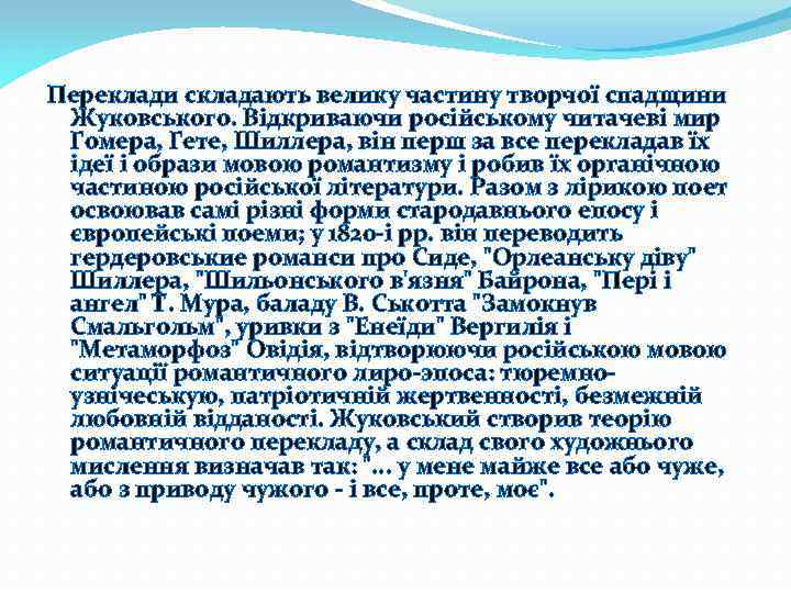 Переклади складають велику частину творчої спадщини Жуковського. Відкриваючи російському читачеві мир Гомера, Гете, Шиллера,