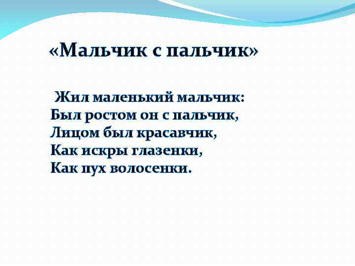  «Мальчик с пальчик» Жил маленький мальчик: Был ростом он с пальчик, Лицом был