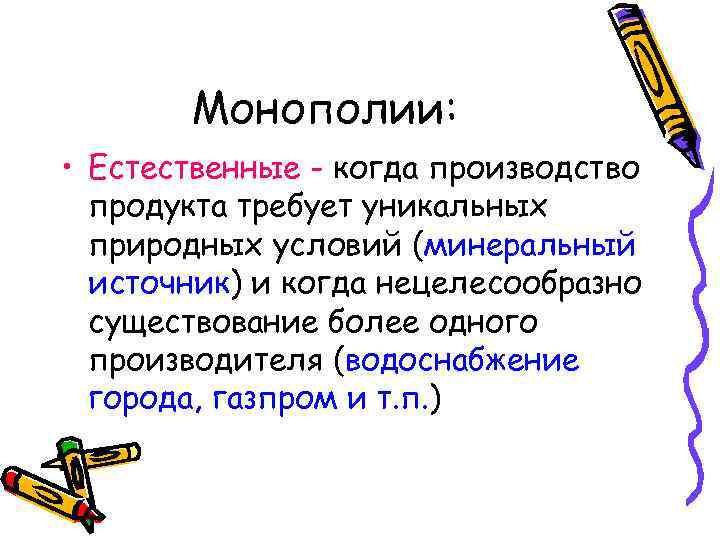 Монополии: • Естественные - когда производство продукта требует уникальных природных условий (минеральный источник) и