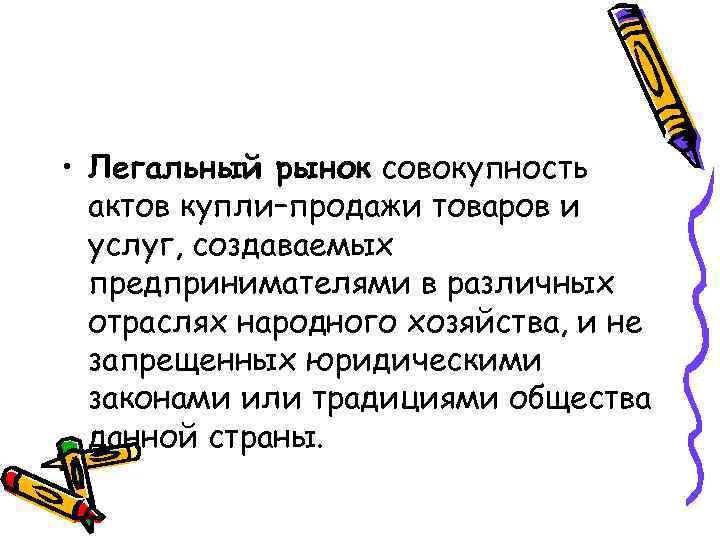  • Легальный рынок совокупность актов купли–продажи товаров и услуг, создаваемых предпринимателями в различных