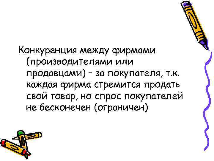 Конкуренция между фирмами (производителями или продавцами) – за покупателя, т. к. каждая фирма стремится