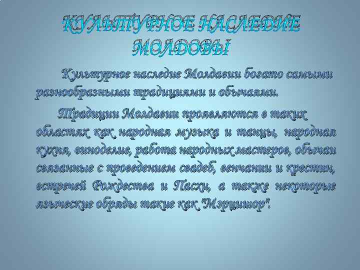 КУЛЬТУРНОЕ НАСЛЕДИЕ МОЛДОВЫ Культурное наследие Молдавии богато самыми разнообразными традициями и обычаями. Традиции Молдавии